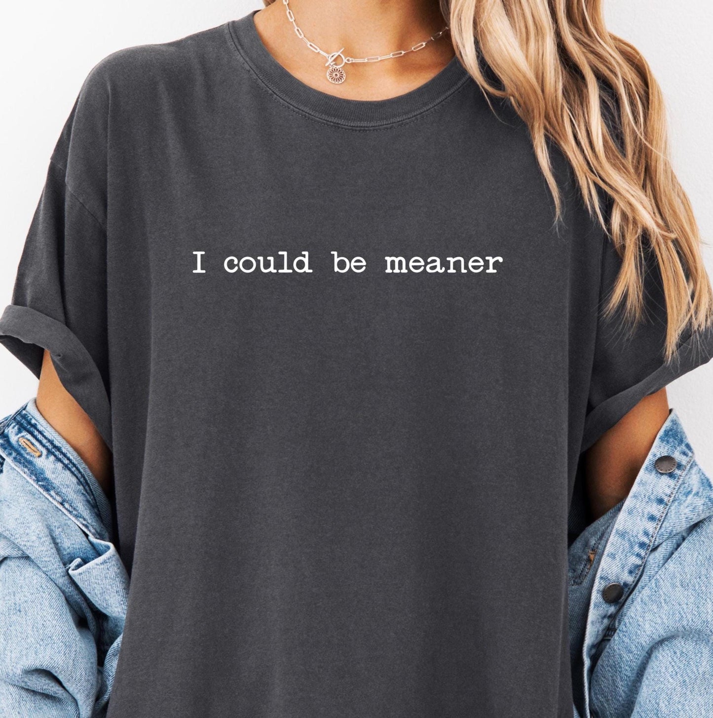 I Could Be Meaner Comfort Colors® Funny Humor Shirt, Sassy Sarcasm T-shirt, Friend Gift