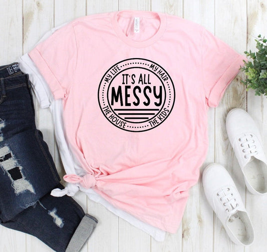 It's All Messy, Life, The House, Kids, My Hair, Funny Mom Shirt Unisex Novelty T-Shirt