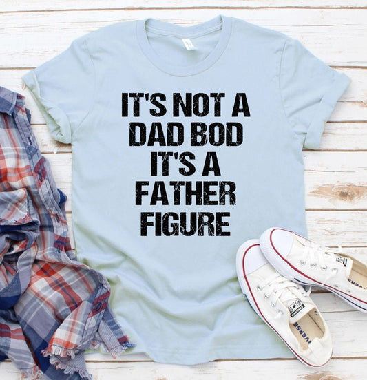 It's Not A Dad Bod It's A Father Figure, Funny Dad, Father's Day Shirt Novelty T-shirt Tee