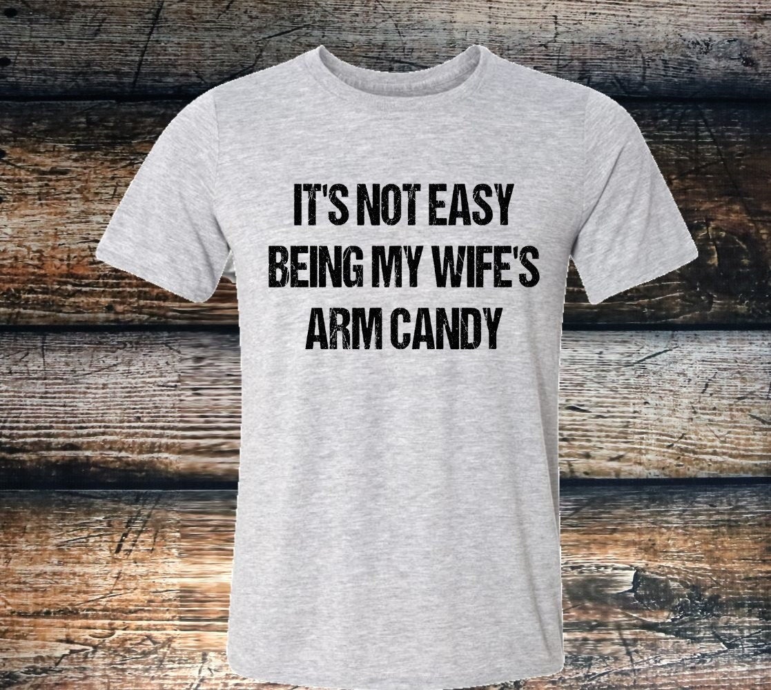 It's Not Easy Being My Wife's Arm Candy Funny Husband Gift Shirt Novelty T-shirt Tee