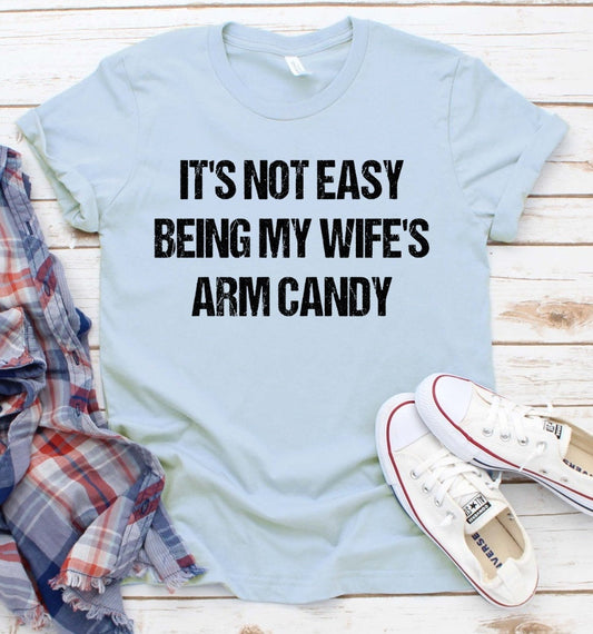It's Not Easy Being My Wife's Arm Candy Husband Funny Dad Gift Shirt Novelty T-shirt Tee