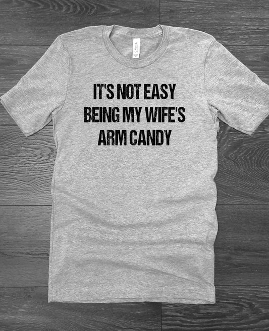 It's Not Easy Being My Wife's Arm Candy Funny Husband Gift Shirt Novelty T-shirt Tee