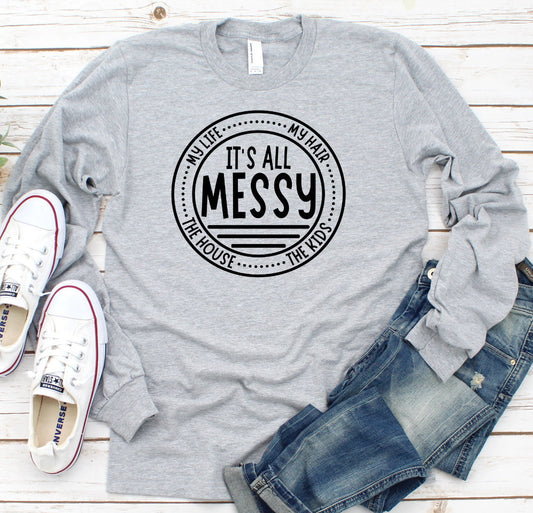 It's All Messy, Life, The House, Kids, My Hair, Funny Mom Novelty Long Sleeve Shirt