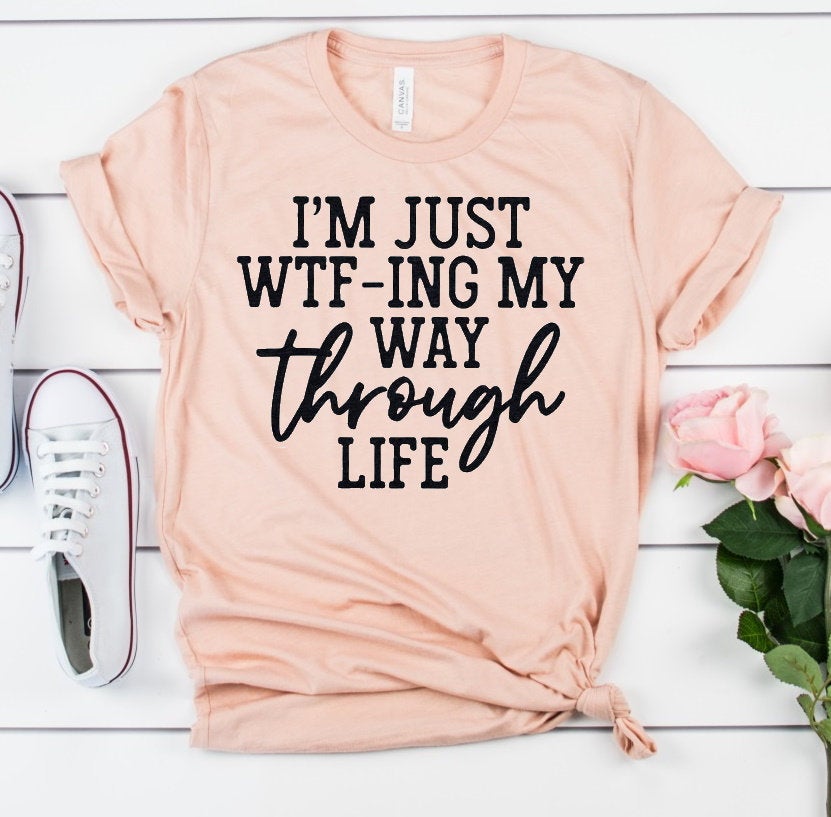 WTFing My Way Through Life Funny Adult Shirt Funny Unisex Bella Novelty T-Shirt