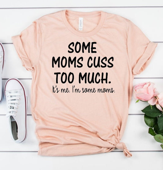 Some Moms Cuss Too Much, It's Me, I'm Some Moms, Funny Mom Unisex Shirt Tee