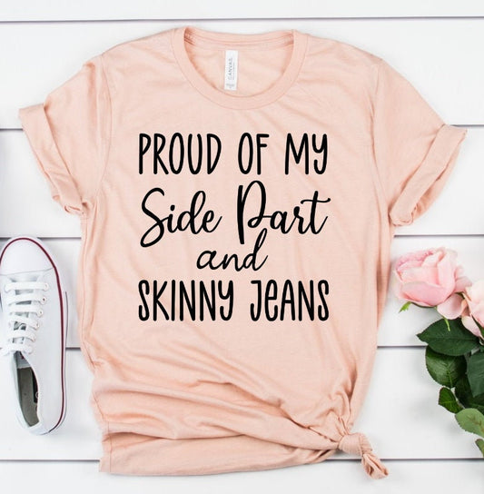 Proud Of My Side Part and Skinny Jeans, Funny Mom Shirt, , Mother's Day Shirt,  Unisex Shirt