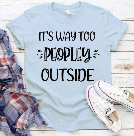 It's Way Too Peopley Outside, Introvert, Funny Anti Social, Novelty T-Shirt