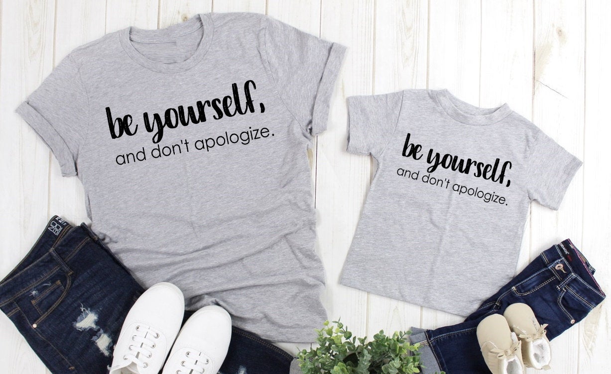 Be Yourself And Don't Apologize, Positive Message, Inspirational Saying, Adult Kids Toddler Baby Shirt