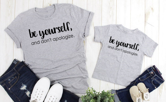 Be Yourself And Don't Apologize, Positive Message, Inspirational Saying, Adult Kids Toddler Baby Shirt