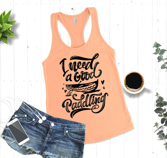 I Need A Good Paddling, Vacation Shirt, Floating River, Canoeing, Tubing Woman's Novelty Tank Top T-Shirt