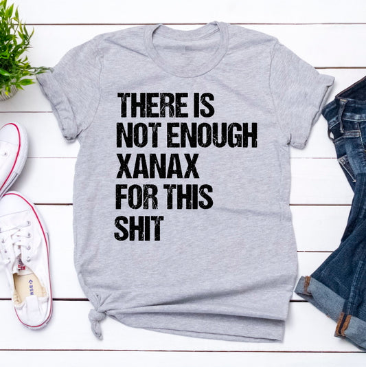 There Is Not Enough Xanax For  This Shit Funny Shirt Novelty T-shirt Tee