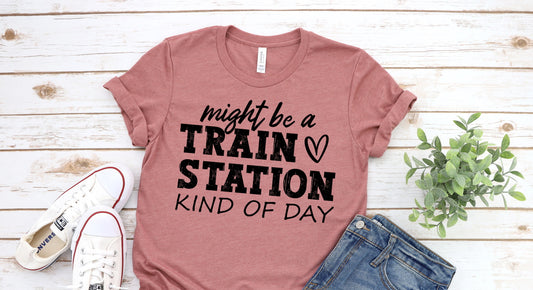 Might Be A Train Station Kind Of Day, Funny Shirt, Sarcastic Tee, Funny Friend Gift Shirt Novelty T-shirt Tee