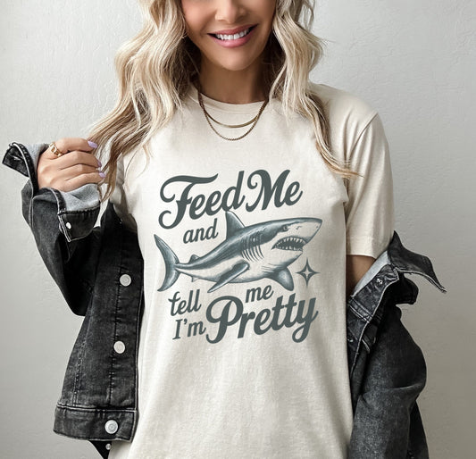 Feed me and tell me I'm pretty shark t-shirt