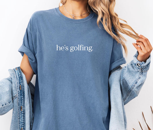 He's Golfing Comfort Colors® Shirt, Sarcastic Sassy Tee, Funny Wife T-shirt, Golf Lover Shirt