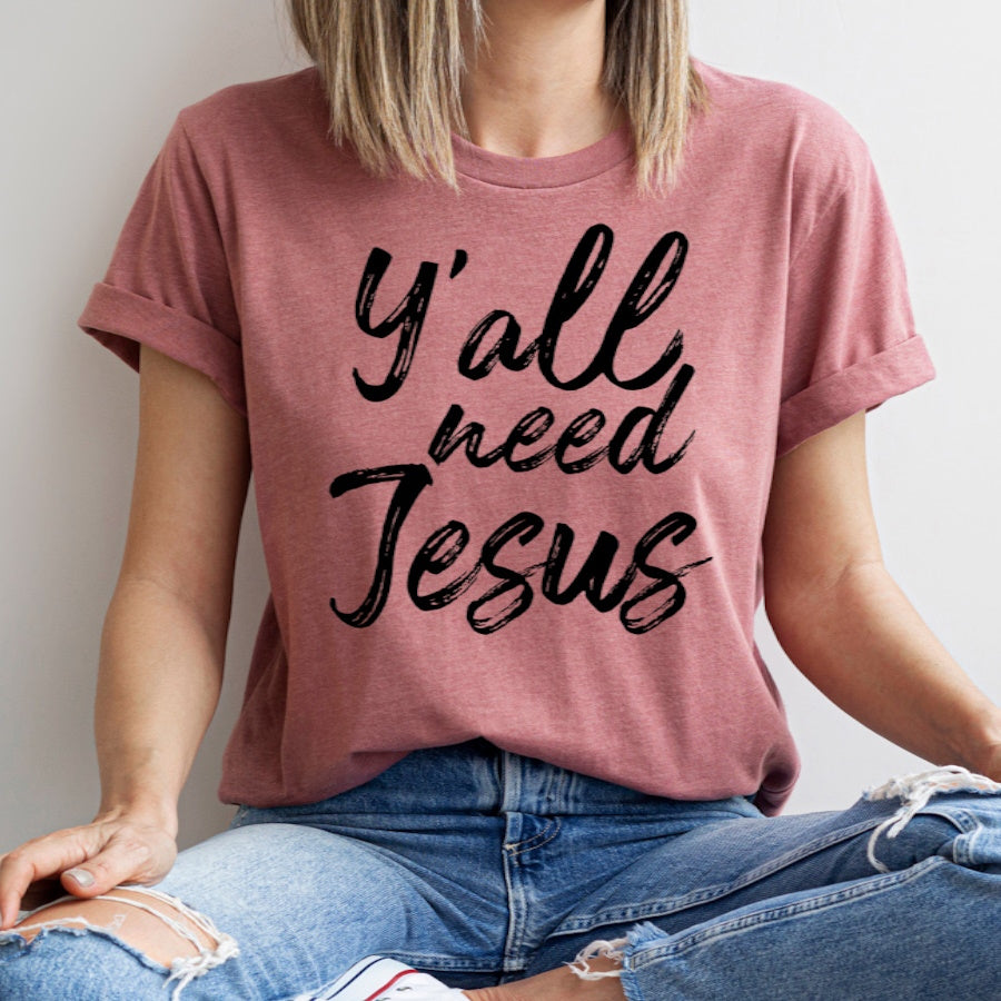 Y'all Need Jesus, Jesus Love, Christian Gift Unisex Tee Novelty T-Shirt