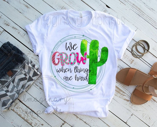 We Grow When Things Are Hard Cactus Inspirational Novelty Graphic Unisex Graphic Tee T-Shirt