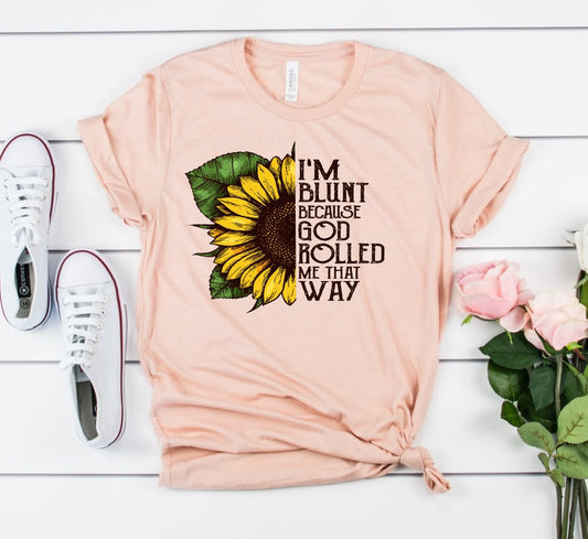 I&#39;m Blunt God Rolled Me That Way Sunflower Funny Adult Humor Unisex Tee Novelty T-Shirt