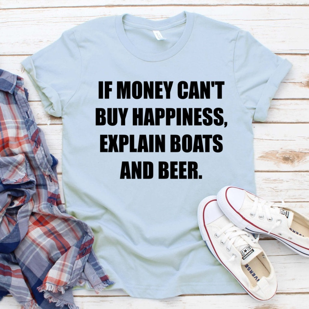 If Money Can&#39;t Buy Happiness Explain Boats and Beer Funny Shirt Novelty T-shirt Tee