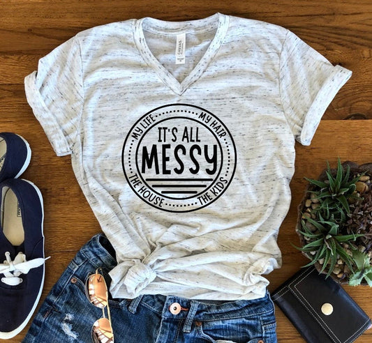 It's All Messy, Life, The House, Kids, My Hair, Funny Mom Shirt Unisex V Neck Graphic Tee T-Shirt