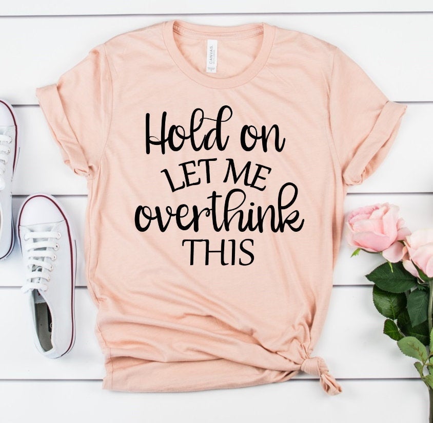 Hold On Let Me Overthink This Funny Unisex Bella Novelty T-Shirt