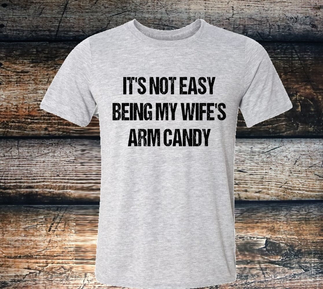 It&#39;s Not Easy Being My Wife&#39;s Arm Candy Husband Funny Dad Gift Shirt Novelty T-shirt Tee