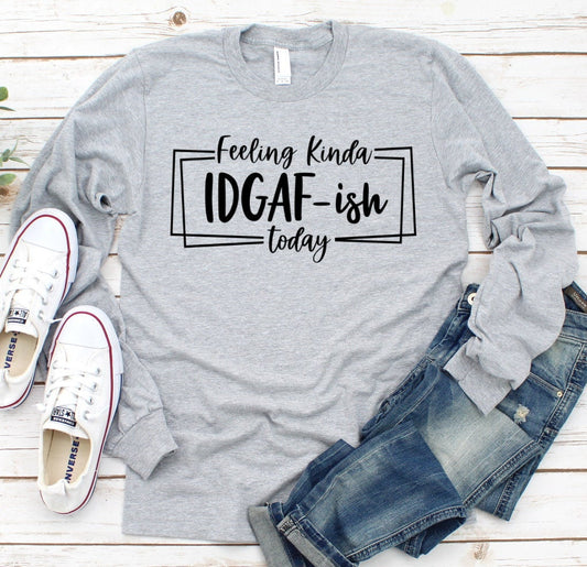 Feeling Kinda IDGAF-ish Funny Adult Long or Short Sleeve Shirt