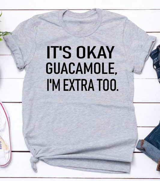 It&#39;s Okay Guacamole I&#39;m Extra Too Funny Shirt Humorous Tee Unisex Bella Novelty T-Shirt