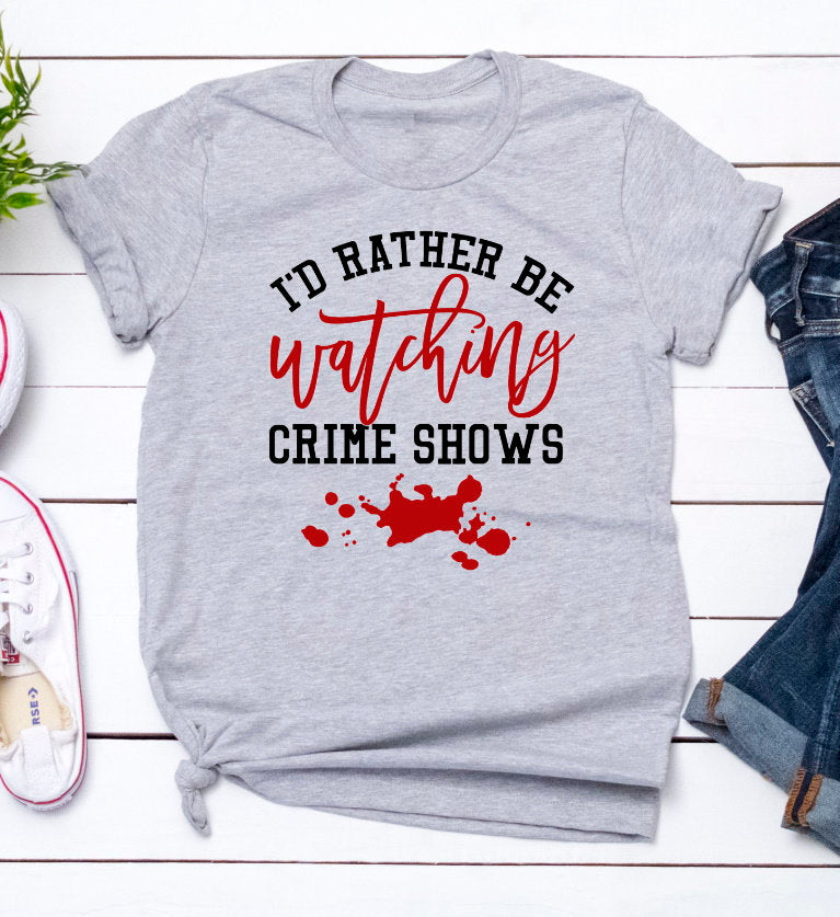 I&#39;d Rather Be Watching Crime Shows Novelty Graphic Unisex T-Shirt