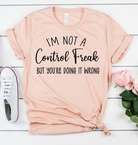 Not A Control Freak But You&#39;re Doing It Wrong Sarcastic Funny Novelty T-Shirt