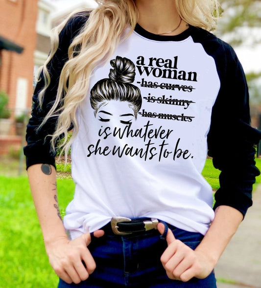 A Real Woman Is Whatever She Wants To Be Body Positivity, Strong Woman, Inspirational Raglan shirt Novelty Graphic Tee T-Shirt