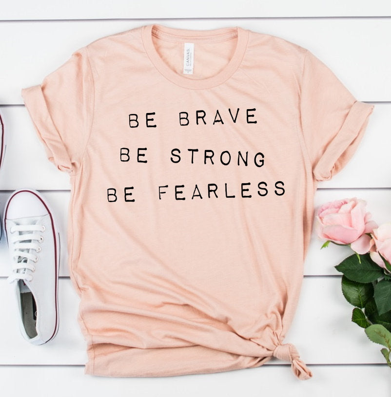 Be Brave Be Strong Be Fearless, Inspirational Message, Motivational, She is Strong, Positive Message, Unisex Novelty T-Shirt