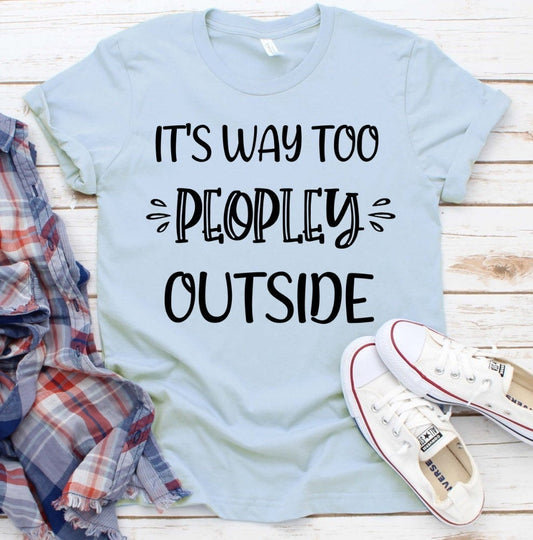 It&#39;s Way Too Peopley Outside, Introvert, Funny Anti Social, Novelty T-Shirt