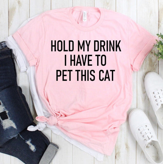 Hold My Drink I Have To Pet This Cat, Cat Mama, Cat Mom, Fur Mom, Pet Lover Humor Unisex Tee Novelty T-Shirt