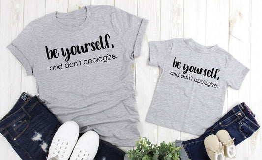 Be Yourself And Don&#39;t Apologize, Positive Message, Inspirational Saying, Adult Kids Toddler Baby Shirt