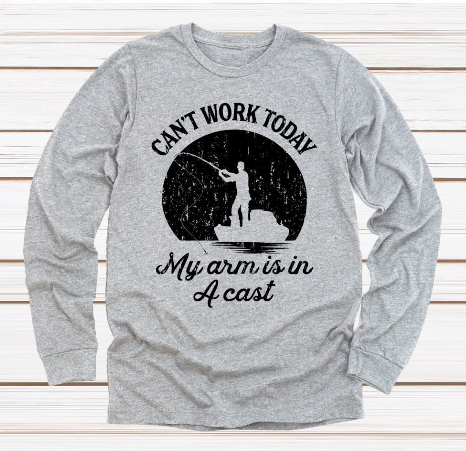 I Can&#39;t Work Today My Arm Is In A Cast Funny Fishing Father&#39;s Day Novelty Long Sleeve Shirt