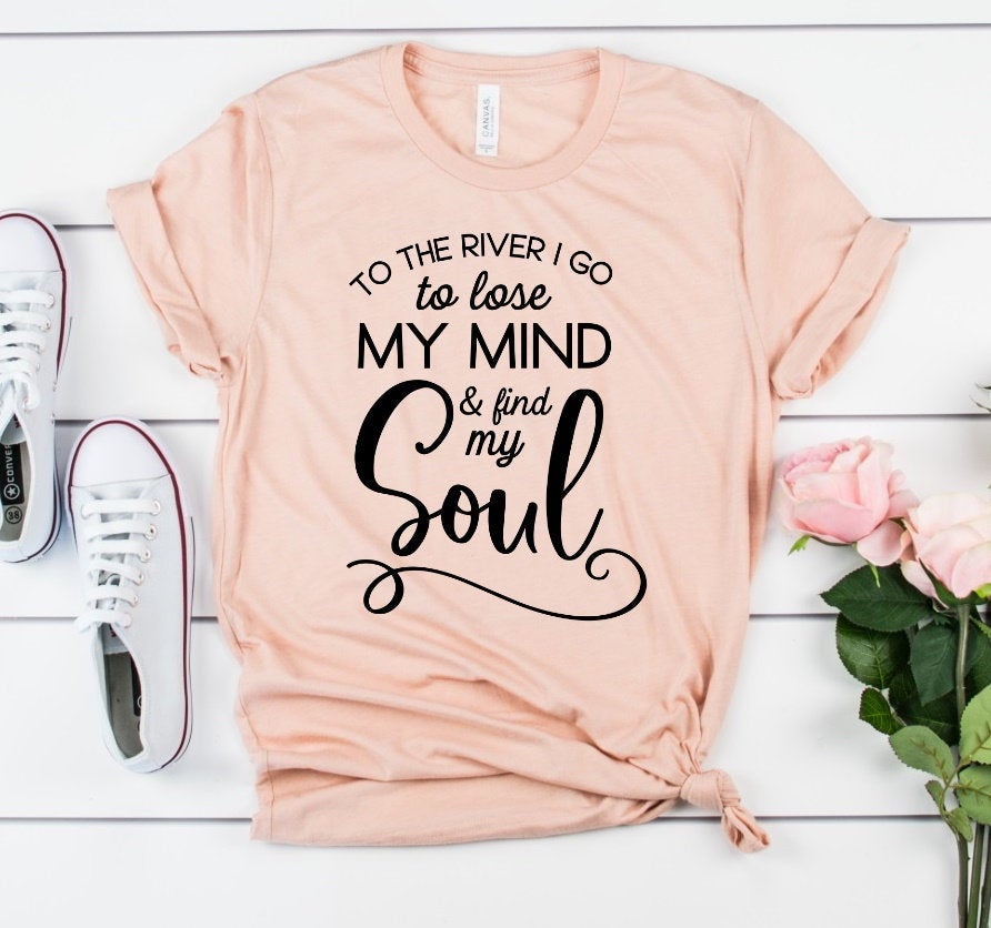 To The River To Lose My Mind Find Soul, River Lover, Girls Weekend, River Is Happy Place Novelty T-Shirt