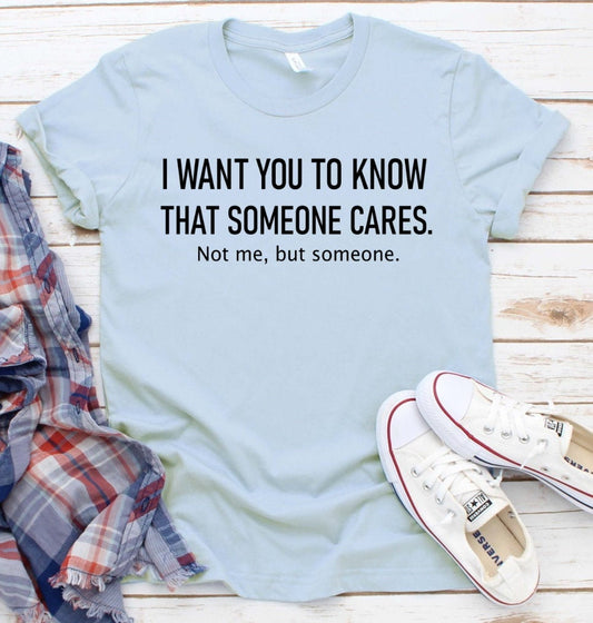 I Want You To Know That Someone Cares, Not Me, Funny Sarcastic Tee Novelty T-Shirt