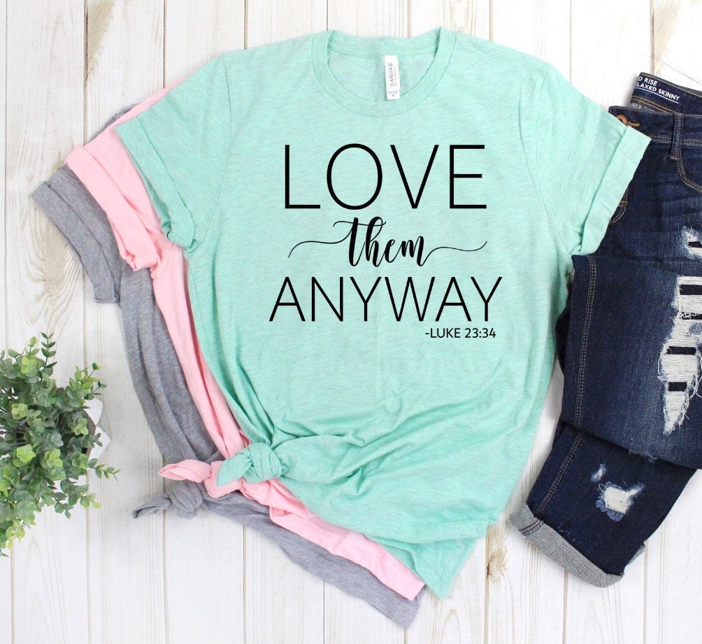 Love Them Anyway, Christian Shirt, Bible Verse, Positive Message,  Unisex Novelty T-Shirt