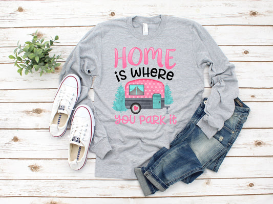 Home Is Where You Park It, Camping RV Camper Adult Kids Toddler Long Sleeve Shirt