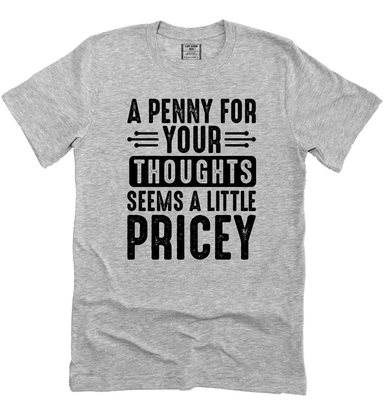 Penny For Your Thoughts Sarcastic Tee, Sarcasm Tee, Funny  Shirt Novelty T-Shirt
