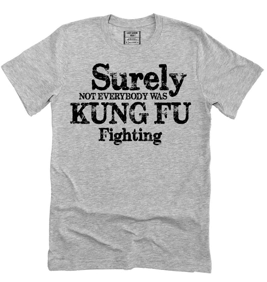 Surely Not Everyone Was Kung Fu Fighting Sarcastic Tee, Sarcasm Tee, Funny  Shirt Novelty T-Shirt
