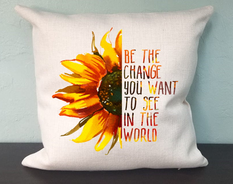 Be The Change Pillow Cover - Sunflower Pillow - Inspirational Decorations Farmhouse Decor Throw Pillow Cover