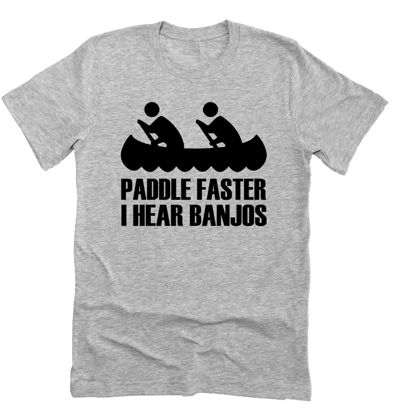 Paddle Faster I Hear Banjos, Canoeing Shirt, Funny Shirt Novelty T-shirt Tee