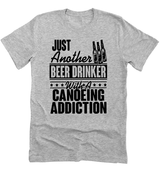 Just Another Beer Drinker With A Canoeing Addiction Funny Shirt Novelty T-shirt Tee