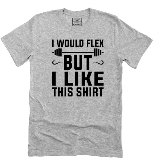 I'd Flex But I Like This Shirt Funny Sarcastic Tee, Sarcasm Tee, Funny Shirt Novelty T-Shirt